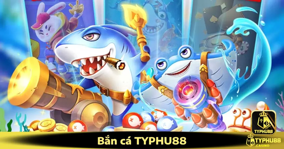 Tại sao nên chơi Bắn cá Typhu88?