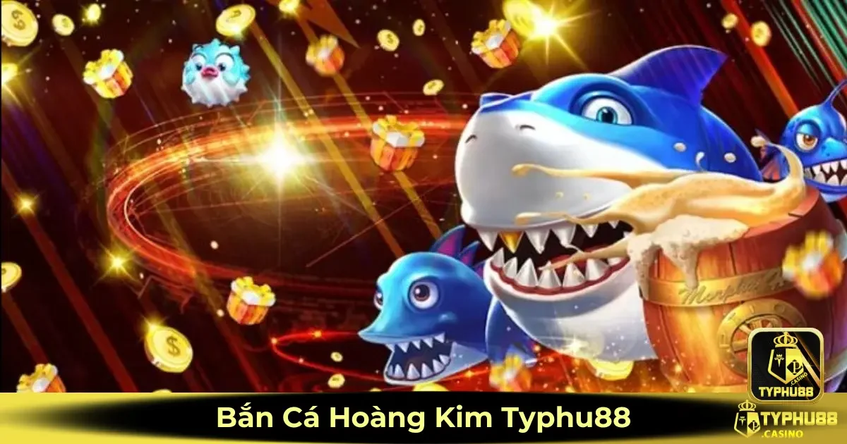Bắn cá Hoàng Kim Typhu88 là gì? Cách tham gia và nhận thưởng