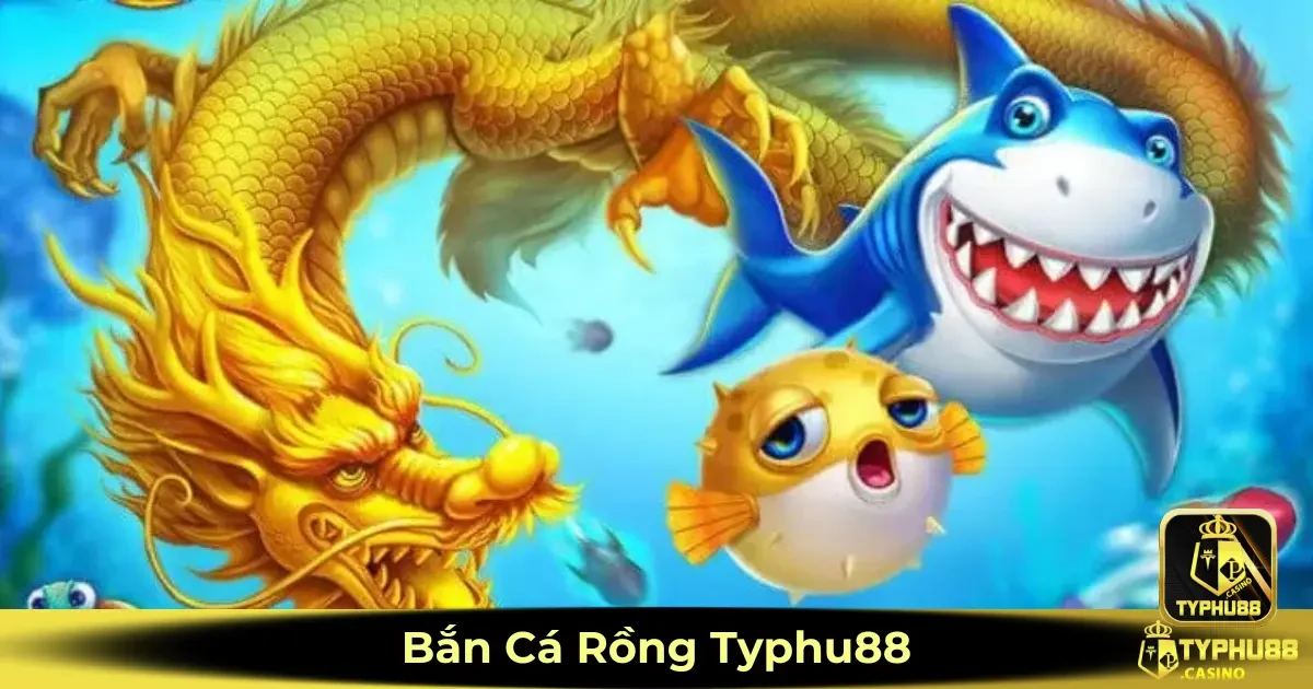 Bắn cá Rồng Typhu88 là gì? Hướng dẫn tham gia chi tiết