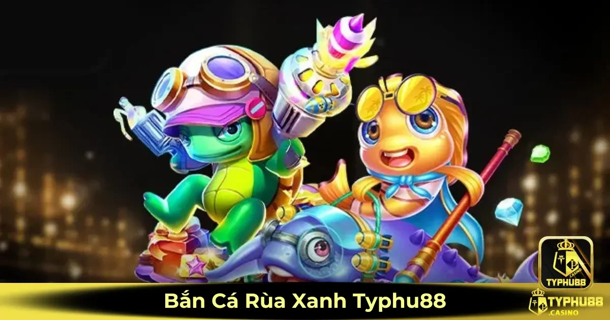 Bắn cá Rùa Xanh Typhu88 là gì? Cách tham gia và nhận thưởng lớn