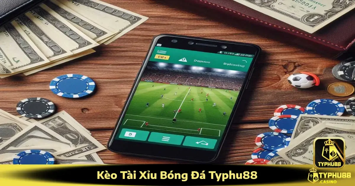 Kèo Tài Xỉu Bóng Đá Typhu88 – Cách Bắt Kèo Cực Thông Minh