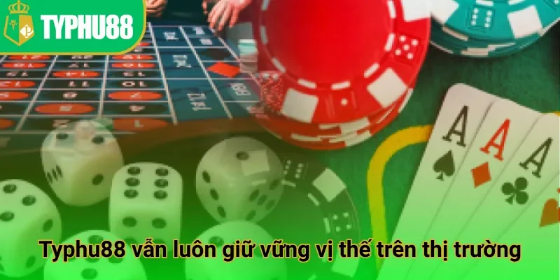 Typhu88 vẫn luôn giữ vững vị thế trên thị trường